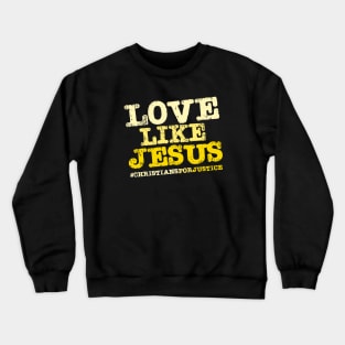 Christians for Justice: Love Like Jesus (yellow text) Crewneck Sweatshirt